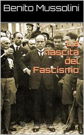 Ebook La nascita del Fascismo di Benito Mussolini edito da Classic eBooks