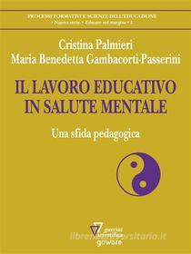 Ebook IL LAVORO EDUCATIVO IN SALUTE MENTALE. Una sfida pedagogica di Cristina Palmieri, Maria Benedetta Gambacorti, Passerini edito da goWare e Edizioni Angelo Guerini e Associati