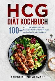 Ebook HCG Diät Kochbuch. 100+ HCG Diät Vegetarische Rezepte für Gewichtsverlust und schnellen Fettabbau di Friedrich Zimmermann edito da Youcanprint