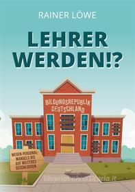 Ebook Lehrer werden!? di Rainer Löwe edito da Books on Demand