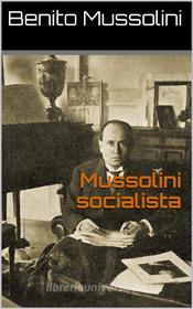 Ebook Mussolini socialista di Benito Mussolini edito da Classic eBooks
