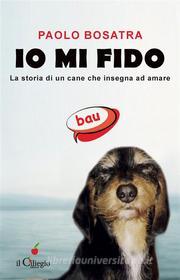 Ebook Io mi fido. La storia di un cane che insegna ad amare di Paolo Bosatra edito da il Ciliegio Edizioni