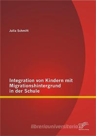 Ebook Integration von Kindern mit Migrationshintergrund in der Schule di Julia Schmitt edito da Diplomica Verlag
