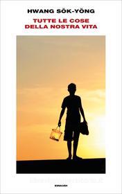 Ebook Tutte le cose della nostra vita di Hwang Sok-yong edito da Einaudi