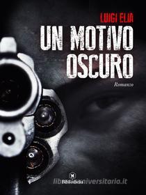 Ebook Un motivo oscuro di Luigi Elia edito da Bibliotheka Edizioni