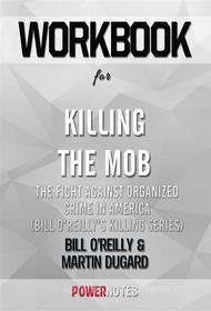 Ebook Workbook on Killing The Mob: The Fight Against Organized Crime In America (Bill O&apos;Reilly&apos;S Killing Series) by Bill O&apos;Reilly & Martin Dugard (Fun F di PowerNotes edito da PowerNotes