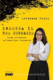 Ebook Indossa il tuo successo di Loredana Cossu edito da Booksprint