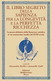 Ebook Il libro segreto della sapienza per la longevità e la perfetta ricchezza di Alessandro Boella, Antonella Galli edito da Edizioni Mediterranee