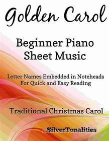 Ebook Golden Carol Beginner Piano Sheet Music di Silvertonalities edito da SilverTonalities