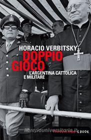 Ebook Doppio gioco. L'Argentina cattolica e militare di Verbitsky Horacio edito da Fandango Libri