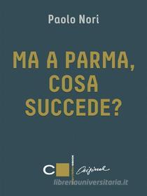 Ebook Ma a Parma, cosa succede? di Paolo Nori edito da Chiarelettere