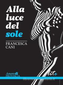 Ebook Alla Luce del Sole di Francesca Cani edito da Lite-editions