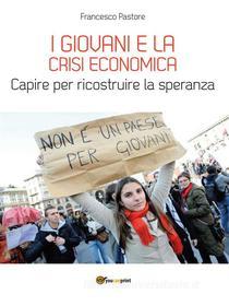 Ebook I giovani e la crisi economica di Francesco Pastore edito da Youcanprint