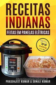 Ebook Receitas Indianas Feitas Em Panelas Elétricas di Prasenjeet Kumar, Sonali Kumar edito da www.cookinginajiffy.com