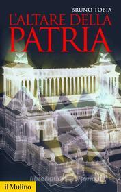 Ebook L'Altare della Patria di Bruno Tobia edito da Società editrice il Mulino, Spa