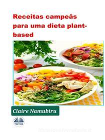 Ebook Receitas Campeãs Para Uma Dieta Plant-Based di Claire Namubiru edito da Tektime