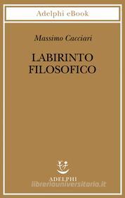 Ebook Labirinto filosofico di Massimo Cacciari edito da Adelphi