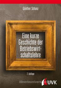 Ebook Eine kurze Geschichte der Betriebswirtschaftslehre di Prof. Dr. Günther Schanz edito da UVK Verlag