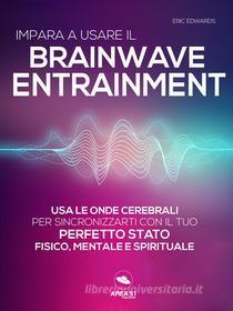 Ebook Impara a usare il Brainwave Entrainment di Eric Edwards edito da Area51 Publishing