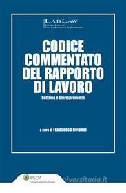Ebook Codice commentato del rapporto di lavoro di Francesco Rotondi edito da Ipsoa