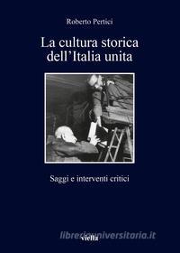 Ebook La cultura storica dell’Italia unita di Roberto Pertici edito da Viella Libreria Editrice