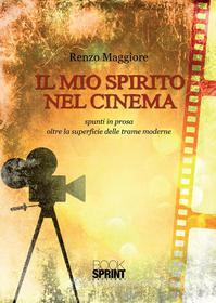 Ebook Il mio spirito nel cinema di Renzo Maggiore edito da Booksprint