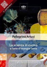 Ebook La scienza in cucina e l&apos;arte di mangiar bene di Pellegrino Artusi edito da E-text