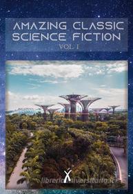 Ebook Amazing Classic Science Fiction Stories Vol I di Tom Godwin, Isaac Asimov, H. Beam Piper, Algis Budrys, Clifford D. Simak, John A. Sentry edito da Xingú