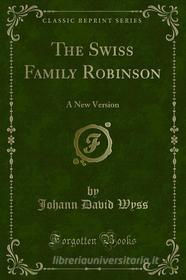 Ebook The Swiss Family Robinson di Johann David Wyss edito da Forgotten Books