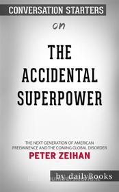 Ebook The Accidental Superpower: The Next Generation of American Preeminence and the Coming Global Disorder??????? by Peter Zeihan ??????? | Conversation Starters di dailyBooks edito da Daily Books