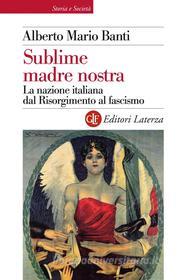 Ebook Sublime madre nostra di Alberto Mario Banti edito da Editori Laterza