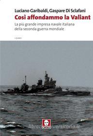 Ebook Così affondammo la Valiant di Luciano Garibaldi, Gaspare Di Sclafani edito da Lindau
