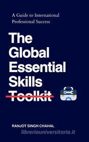 Ebook The Global Essential Skills Toolkit : A Guide to International Professional Success di Ranjot Singh Chahal edito da Rana Books