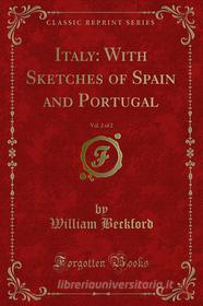 Ebook Italy: With Sketches of Spain and Portugal di William Beckford edito da Forgotten Books