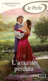 Ebook L'amante perduta (I Romanzi Le Perle) di Wolf Joan edito da Mondadori