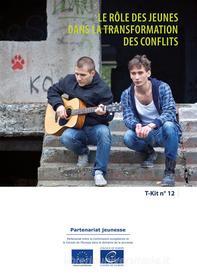 Ebook T-Kit 12 - Le rôle des jeunes dans la transformation des conflits di Nadine Lyamouri-Bajja, Nina Genneby, Ruben Markosyan, Yael Ohana edito da Conseil de l'Europe