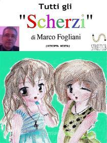 Ebook Tutti gli Scherzi di Marco Fogliani edito da Marco Fogliani