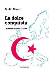 Ebook La dolce conquista di Giulio Meotti edito da Edizioni Cantagalli