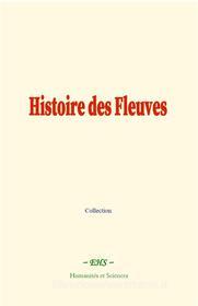 Ebook Histoire des Fleuves di Collection, Élisée Reclus, Léon Metchnikoff edito da EHS