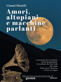 Ebook Amori, altopiani e macchine parlanti di Gianni Morelli edito da goWare