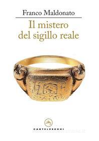 Ebook Il mistero del sigillo reale di FRANCO MALDONATO edito da Castelvecchi