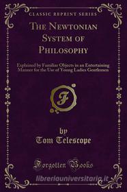 Ebook The Newtonian System of Philosophy di Tom Telescope edito da Forgotten Books