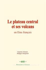 Ebook Le plateau central et ses volcans di Stanislas Meunier, Philippe Glangeaud edito da EHS