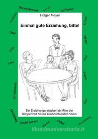 Ebook Einmal gute Erziehung, bitte! di Holger Meyer edito da Books on Demand