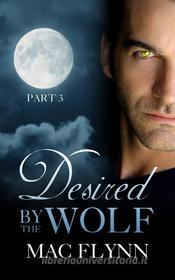 Ebook Desired By the Wolf #3: BBW Werewolf Shifter Romance di Mac Flynn edito da Crescent Moon Studios, Inc.