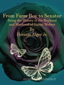 Ebook From Farm Boy to Senator di Horatio Alger Jr. edito da Publisher s11838