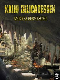 Ebook Kaiju Delicatessen di Andrea Berneschi edito da Andrea Berneschi