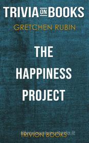 Ebook The Happiness Project by Gretchen Rubin (Trivia-On-Books) di Trivion Books edito da Trivion Books