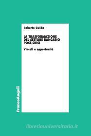Ebook La trasformazione del settore bancario post-crisi di Roberto Guida edito da Franco Angeli Edizioni