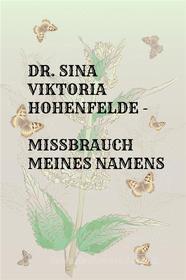 Ebook Dr. Sina Viktoria Hohenfelde - Missbrauch meines Namens di Dr. Sina Viktoria Hohenfelde edito da BookRix